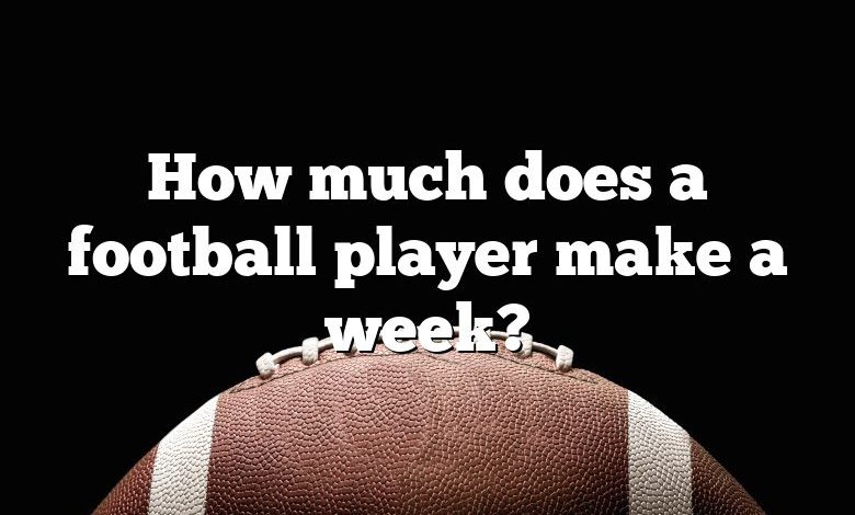 how-much-does-a-football-player-make-a-week-dna-of-sports