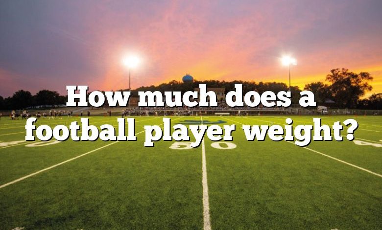 How much does a football player weight?