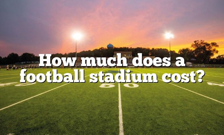 How much does a football stadium cost?