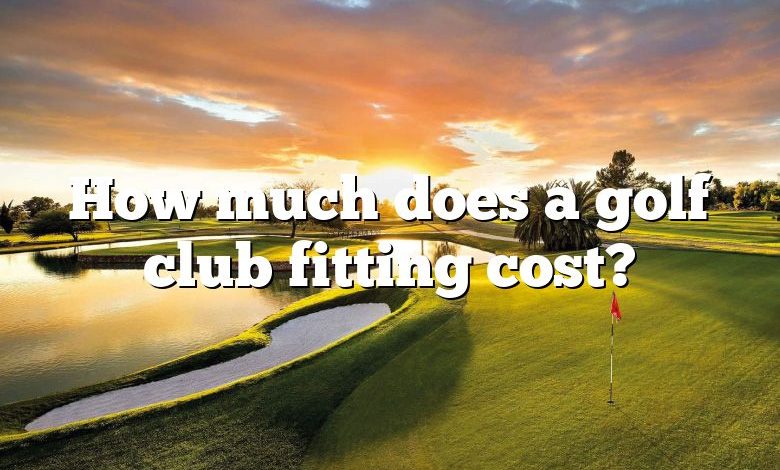 How much does a golf club fitting cost?