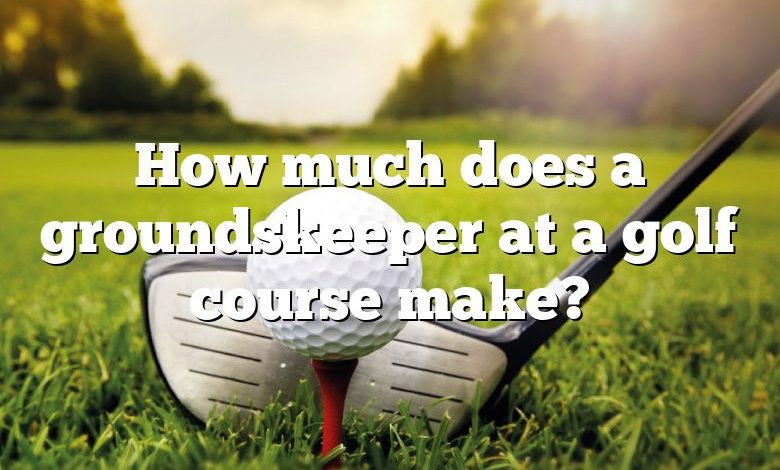 How much does a groundskeeper at a golf course make?