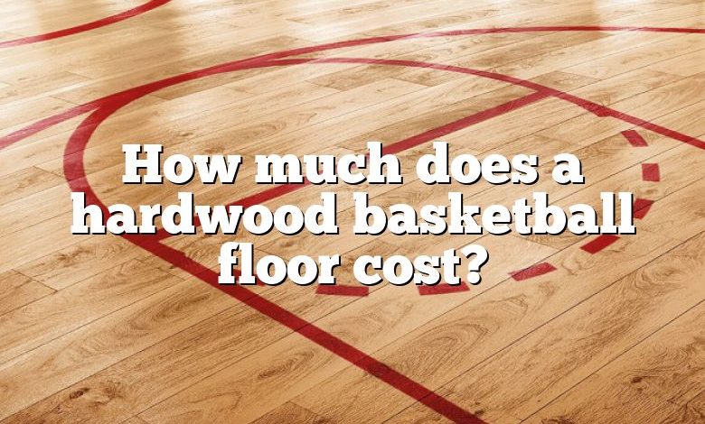 How much does a hardwood basketball floor cost?