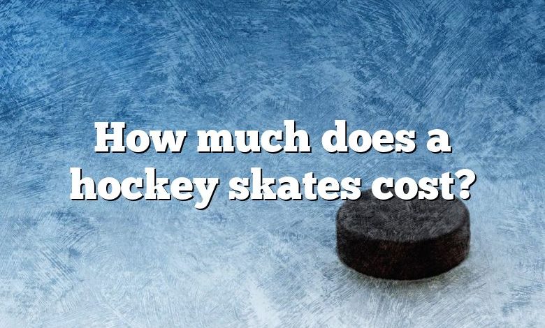 How much does a hockey skates cost?