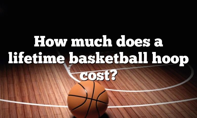 How much does a lifetime basketball hoop cost?