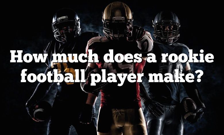 How much does a rookie football player make?