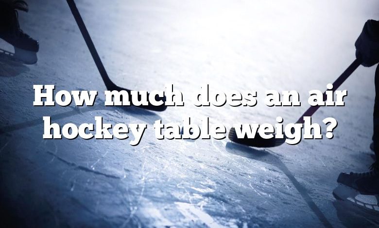 How much does an air hockey table weigh?