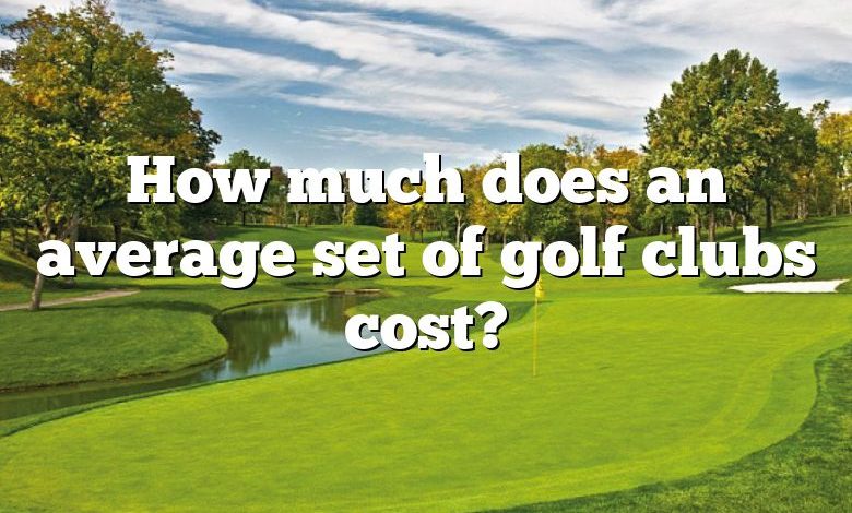 How much does an average set of golf clubs cost?