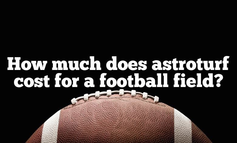 How much does astroturf cost for a football field?