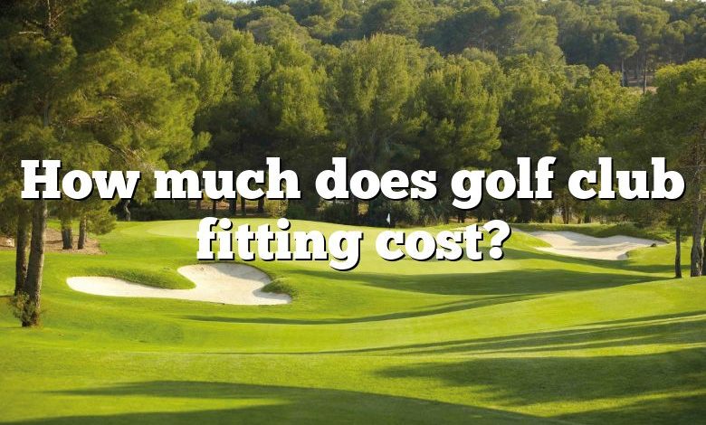 How much does golf club fitting cost?