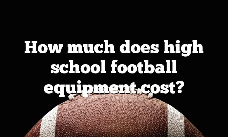 How much does high school football equipment cost?