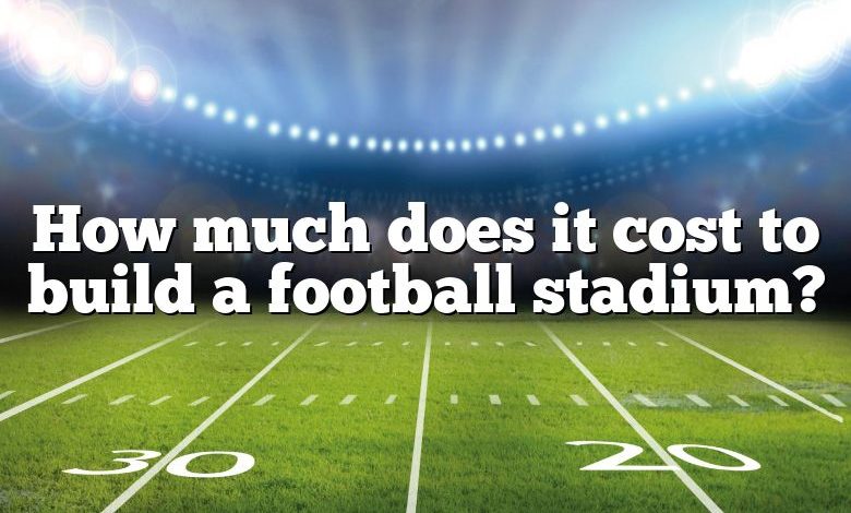 How much does it cost to build a football stadium?