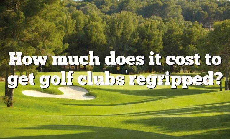 How much does it cost to get golf clubs regripped?