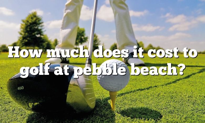 How much does it cost to golf at pebble beach?