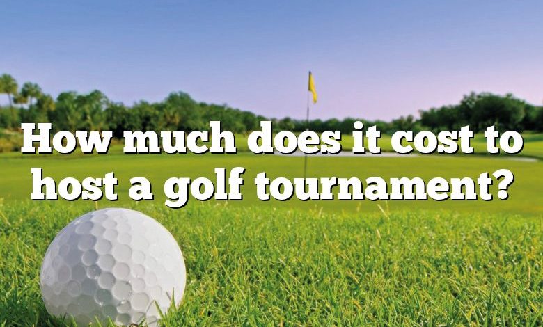 How much does it cost to host a golf tournament?