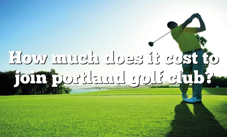 How much does it cost to join portland golf club?