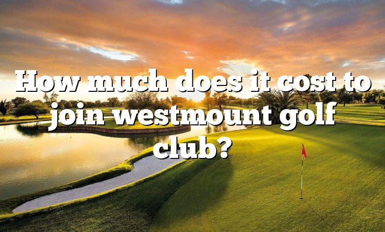 How much does it cost to join westmount golf club?