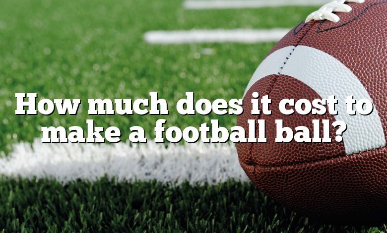 How much does it cost to make a football ball?