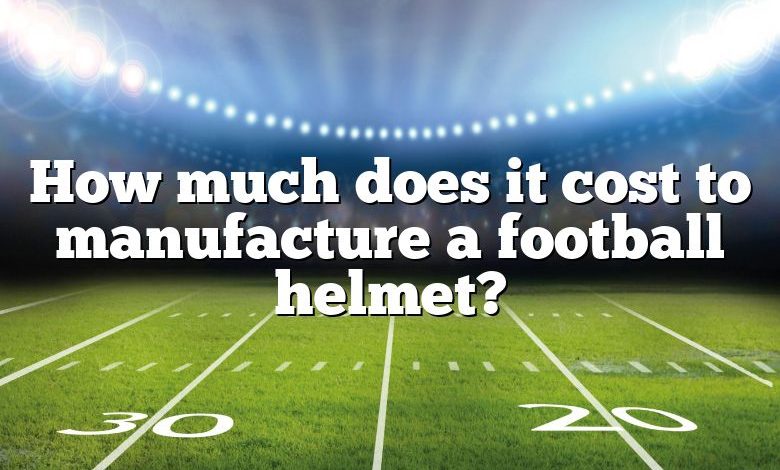 How much does it cost to manufacture a football helmet?