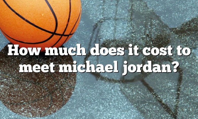 How much does it cost to meet michael jordan?