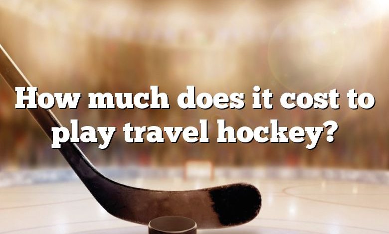 How much does it cost to play travel hockey?