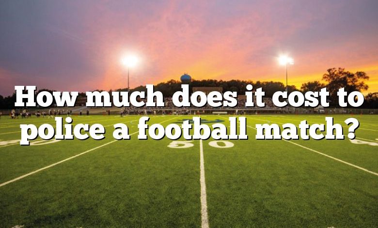 How much does it cost to police a football match?