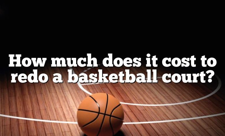 How much does it cost to redo a basketball court?