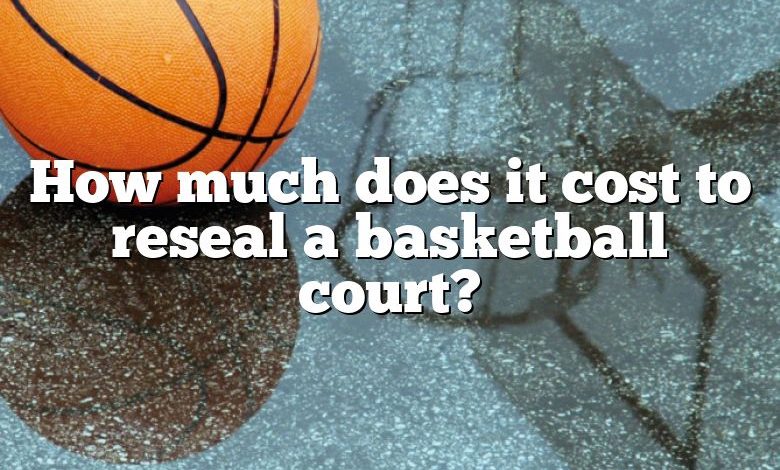 How much does it cost to reseal a basketball court?