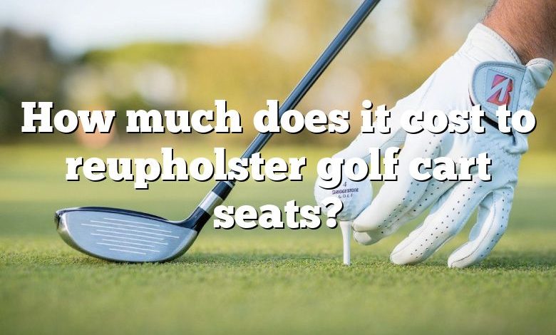 How much does it cost to reupholster golf cart seats?