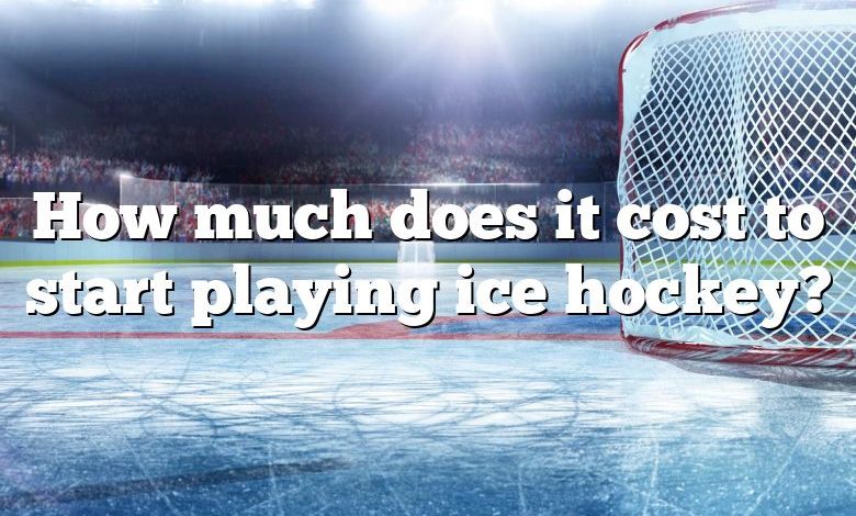 How much does it cost to start playing ice hockey?