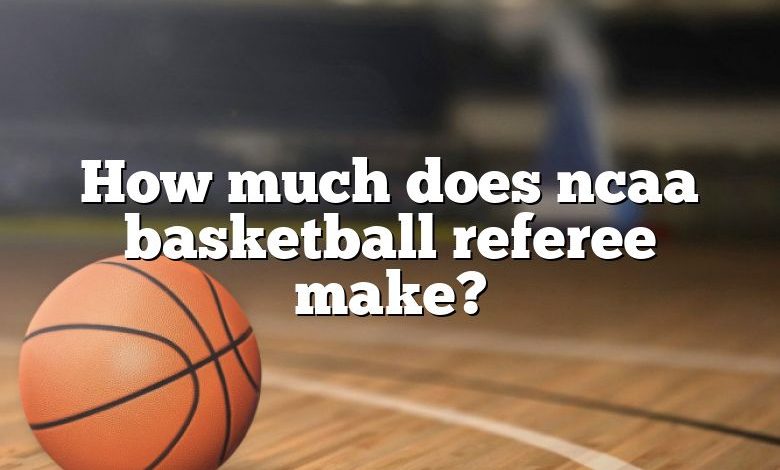 How much does ncaa basketball referee make?