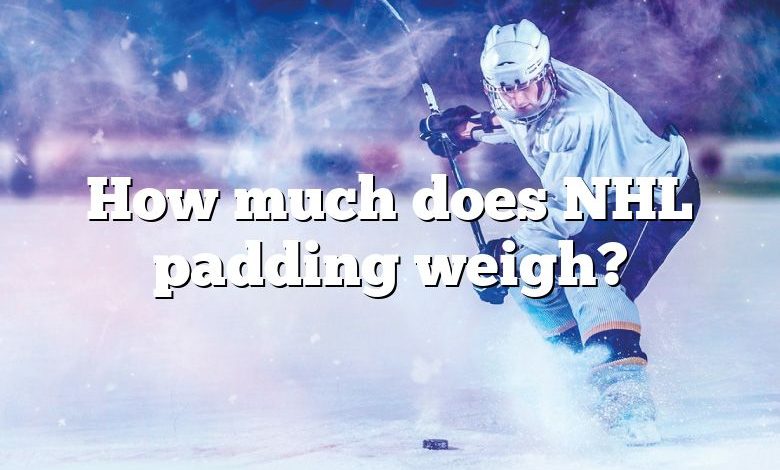 How much does NHL padding weigh?