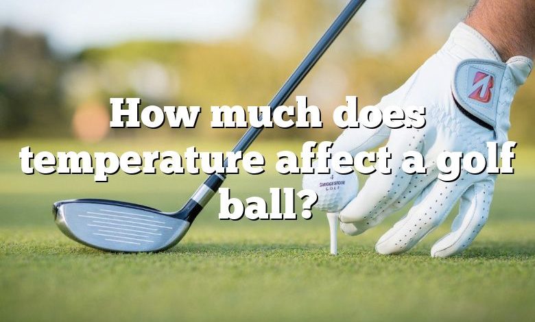 How much does temperature affect a golf ball?