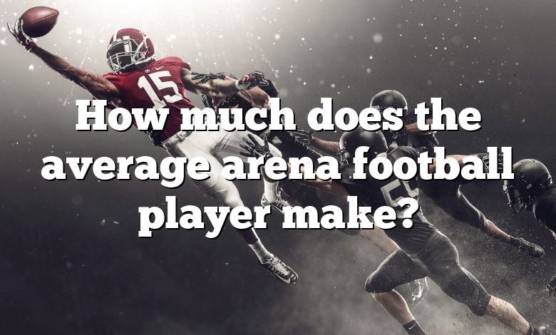 How much does the average arena football player make?