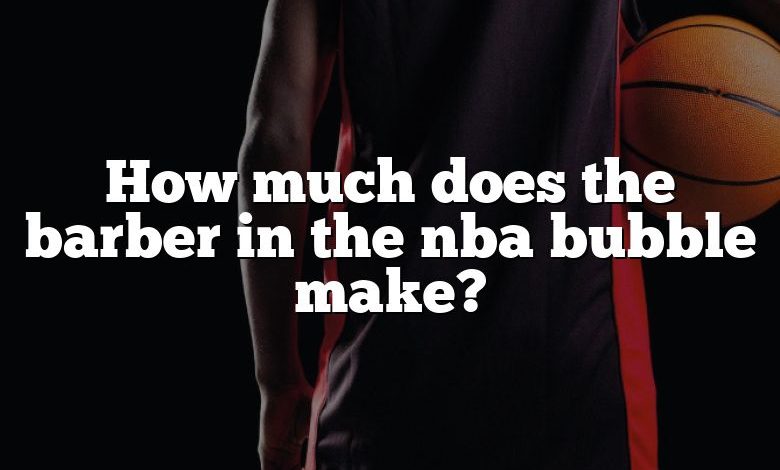 How much does the barber in the nba bubble make?