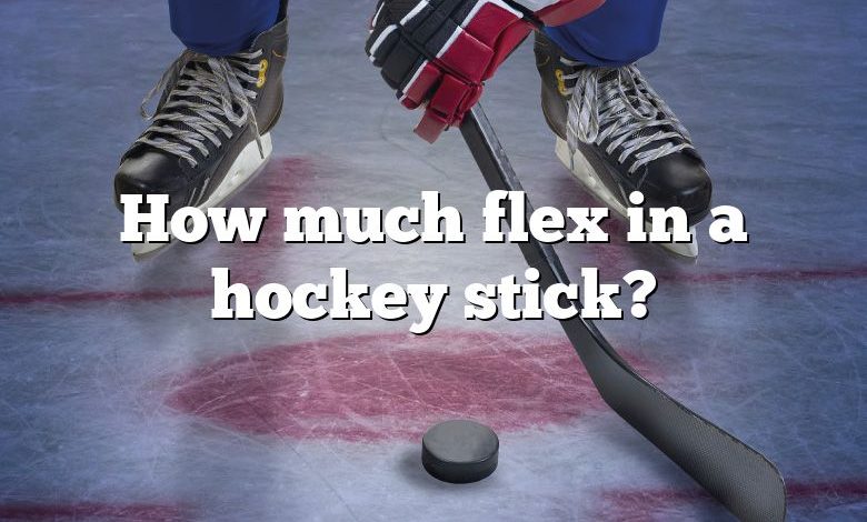 How much flex in a hockey stick?