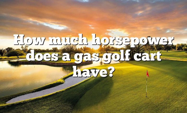 How much horsepower does a gas golf cart have?