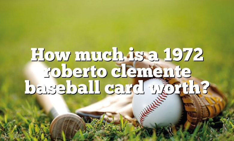 How much is a 1972 roberto clemente baseball card worth?