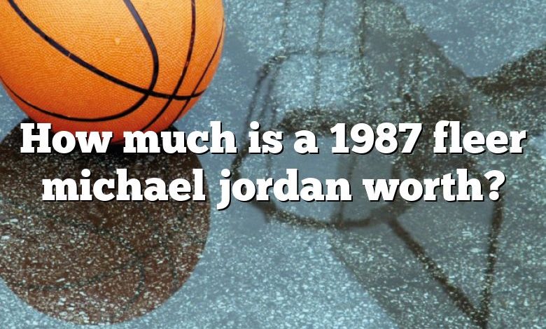 How much is a 1987 fleer michael jordan worth?