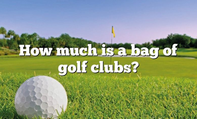 How much is a bag of golf clubs?