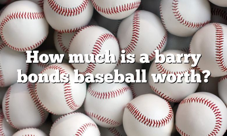 How much is a barry bonds baseball worth?