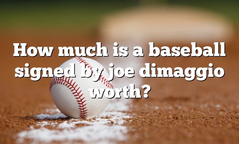 How much is a baseball signed by joe dimaggio worth?