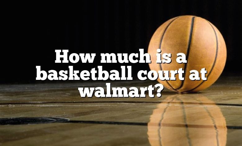 How much is a basketball court at walmart?