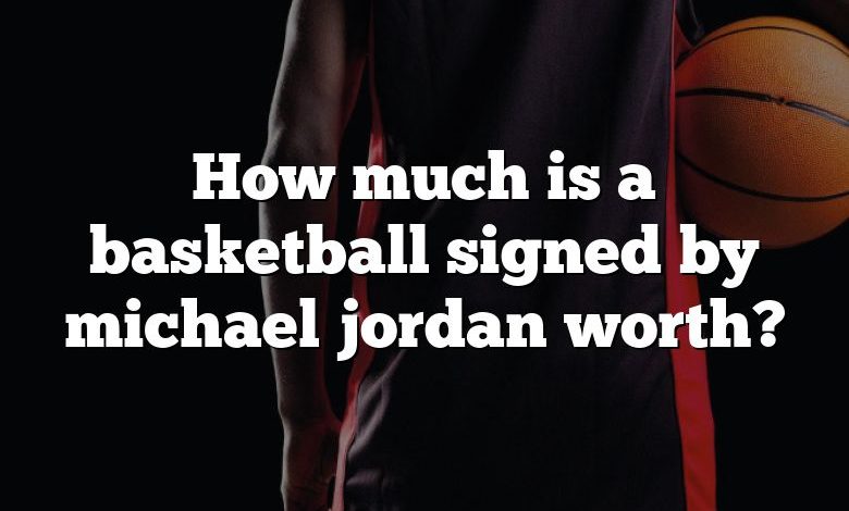 How much is a basketball signed by michael jordan worth?