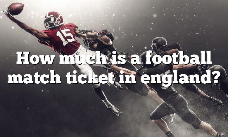 How much is a football match ticket in england?