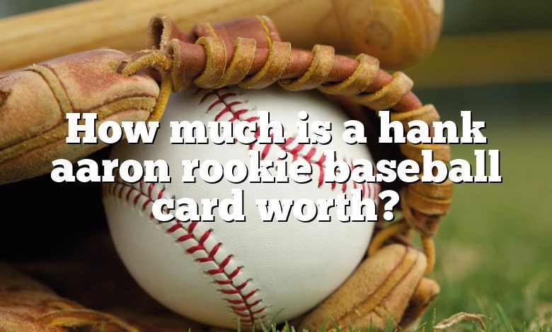 How much is a hank aaron rookie baseball card worth?