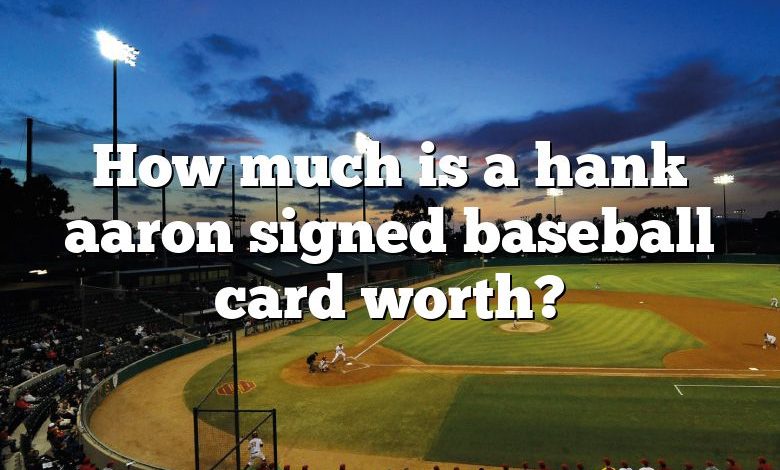 How much is a hank aaron signed baseball card worth?