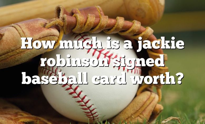 How much is a jackie robinson signed baseball card worth?