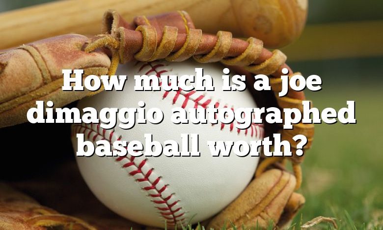 How much is a joe dimaggio autographed baseball worth?