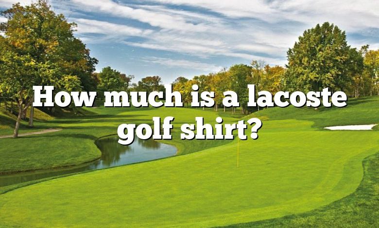 How much is a lacoste golf shirt?