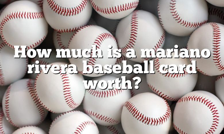 How much is a mariano rivera baseball card worth?